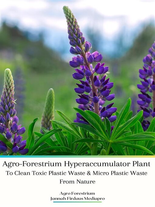 Title details for Agro-Forestrium Hyperaccumulator Plant to Clean Toxic Plastic Waste & Micro Plastic Waste From Nature by Jannah Firdaus Mediapro - Available